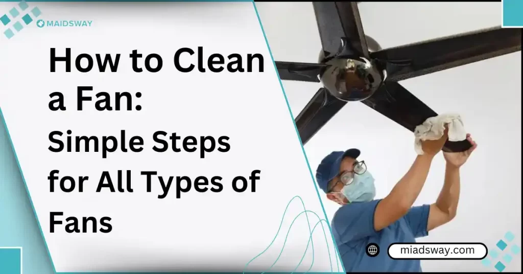 How To Clean A Fan Simple Steps for All Types of Fans