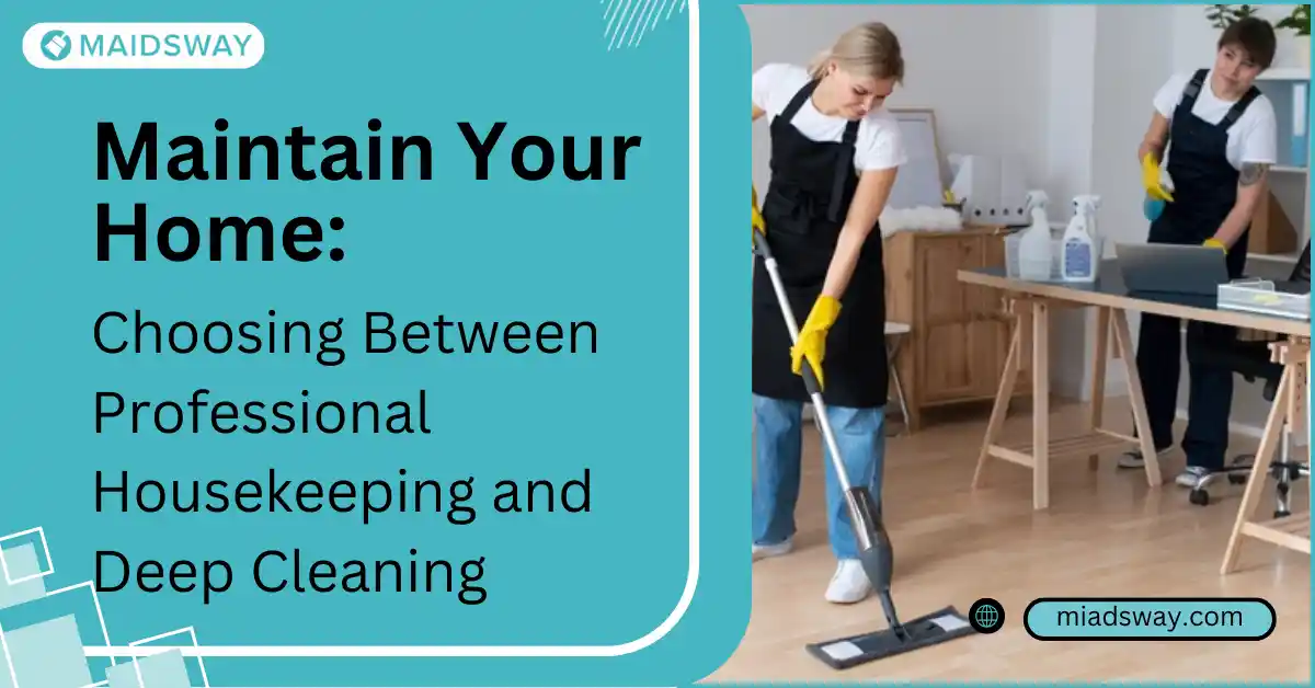 Choosing Between Professional Housekeeping and Deep Cleaning