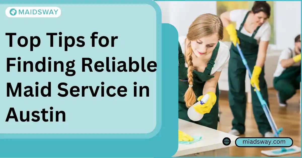 Top Tips for Finding Reliable Maid Service in Austin