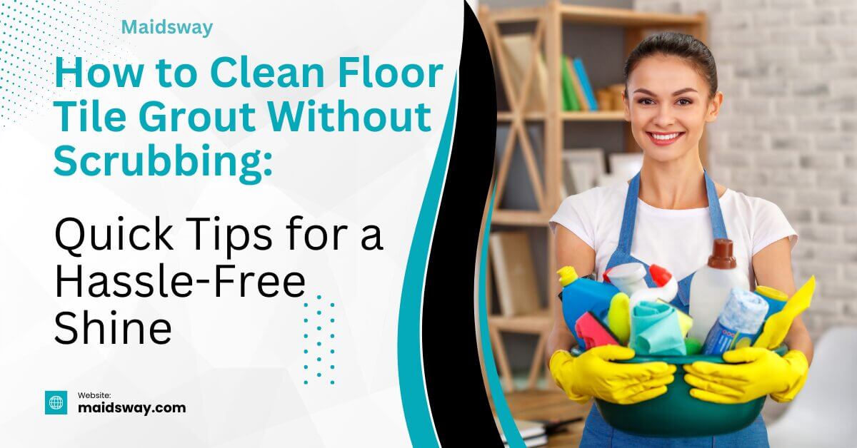 How to Clean Floor Tile Grout Without Scrubbing