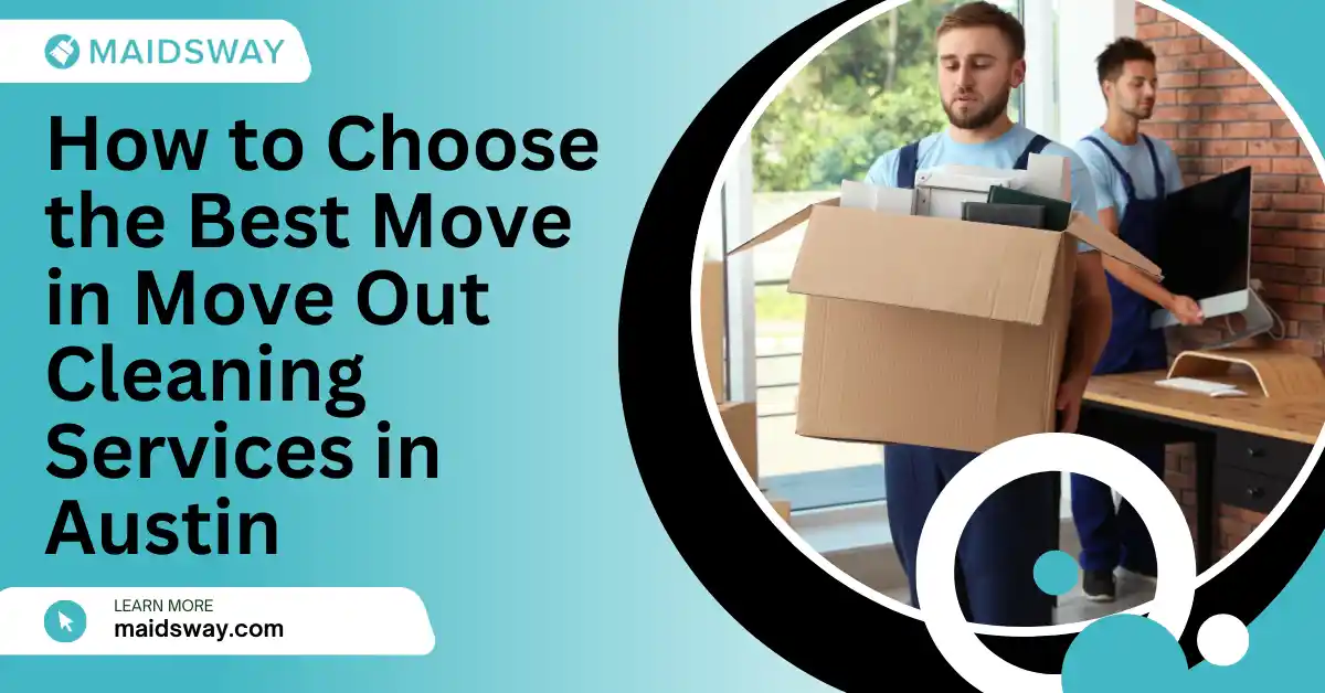 How to Choose the Best Move in Move Out Cleaning Services in Austin